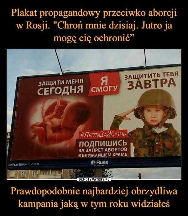 
    
Plakat propagandowy przeciwko aborcji w Rosji. "Chroń mnie dzisiaj. Jutro ja mogę cię ochronić” Prawdopodobnie najbardziej obrzydliwa kampania jaką w tym roku widziałeś 