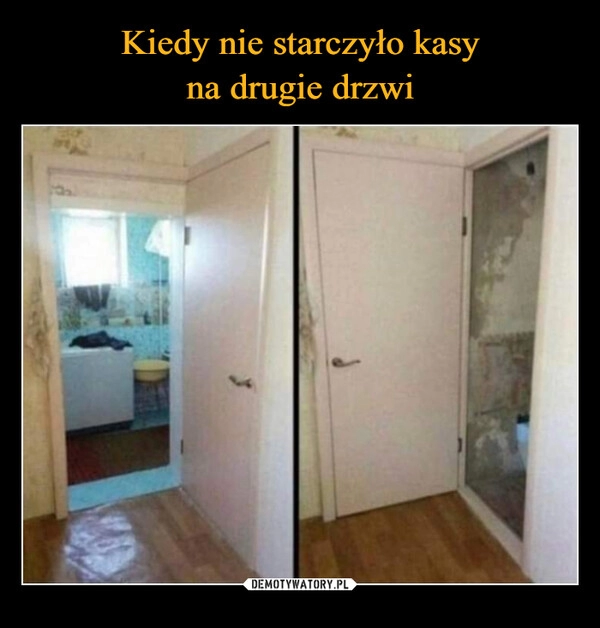 
    Kiedy nie starczyło kasy
na drugie drzwi