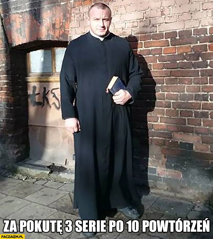 
    Za pokutę 3 serie po 10 powtórzeń Pudzian ksiądz Mariusz Pudzianowski