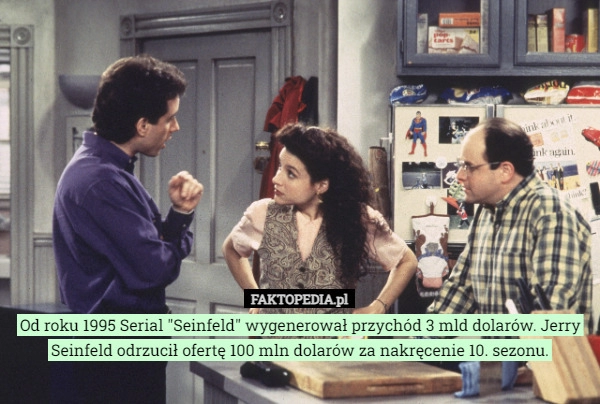 
    Od roku 1995 Serial "Seinfeld" wygenerował przychód 3 mld dolarów.