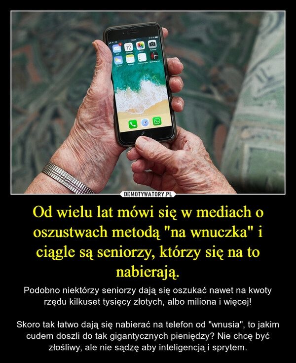 
    Od wielu lat mówi się w mediach o oszustwach metodą "na wnuczka" i ciągle są seniorzy, którzy się na to nabierają.