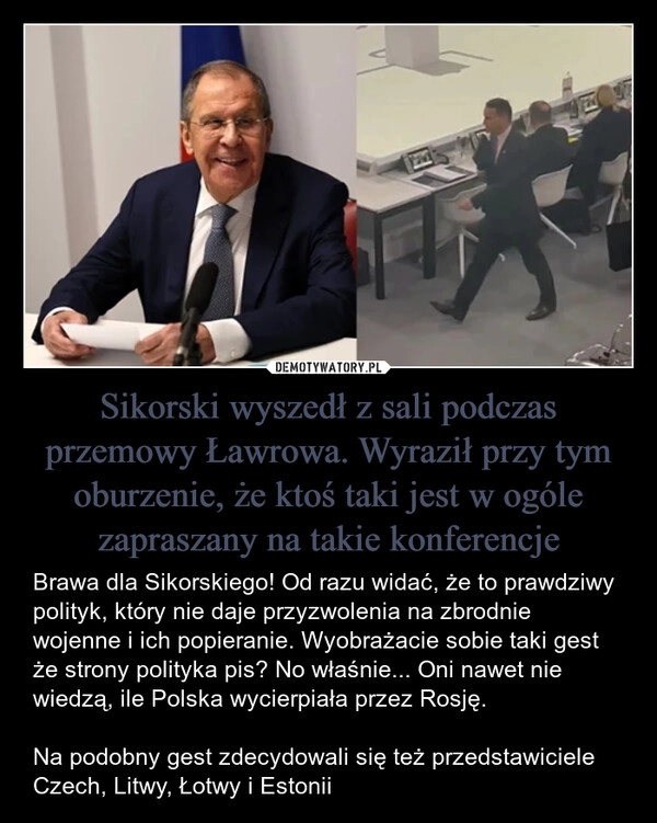 
    Sikorski wyszedł z sali podczas przemowy Ławrowa. Wyraził przy tym oburzenie, że ktoś taki jest w ogóle zapraszany na takie konferencje