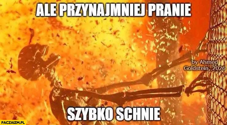 
    Żar ogień ale przynajmniej pranie szybko schnie szkielet kościotrup pogoda