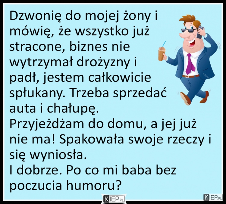 
    Dzwonię do mojej żony i mówię, że stracone...