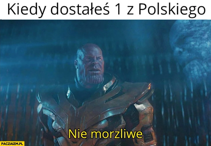 
    Kiedy dostałeś 1 z polskiego nie morzliwe