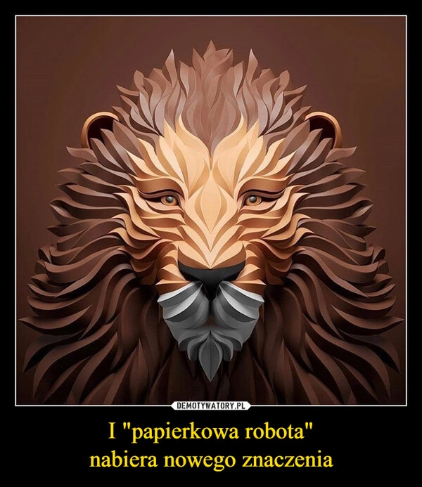 
    I "papierkowa robota"
nabiera nowego znaczenia