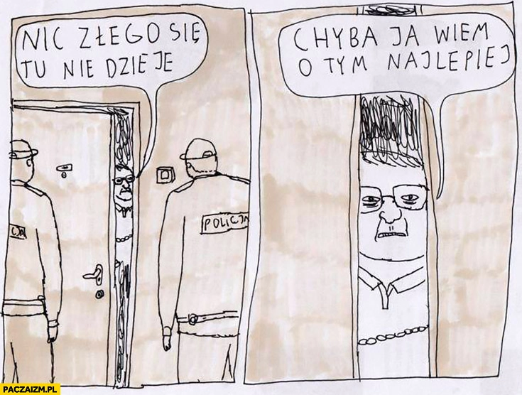
    Policja u sąsiadki w bloku: nic złego się tu nie dzieje, chyba ja wiem o tym najlepiej. Jan Koza