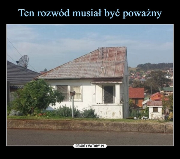 
    Ten rozwód musiał być poważny