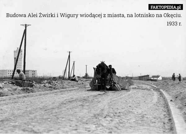 
    Budowa Alei Żwirki i Wigury wiodącej z miasta, na lotnisko na Okęciu.
1933