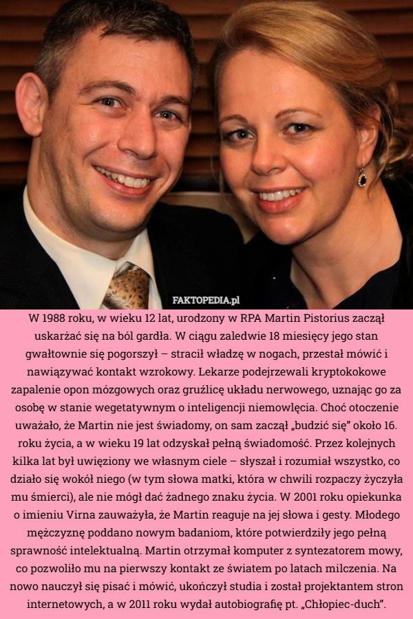 
    W 1988 roku, w wieku 12 lat, urodzony w RPA Martin Pistorius zaczął uskarżać