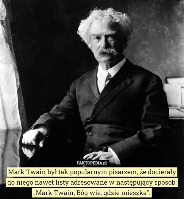 
    Mark Twain był tak popularnym pisarzem, że docierały do niego nawet listy