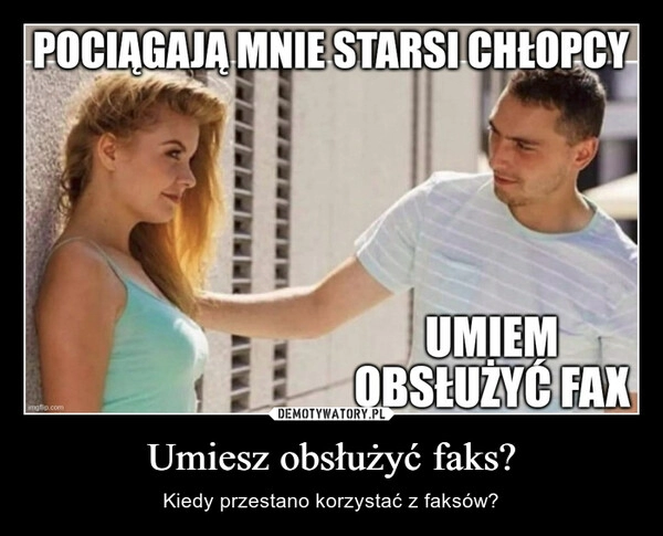 
    Umiesz obsłużyć faks?