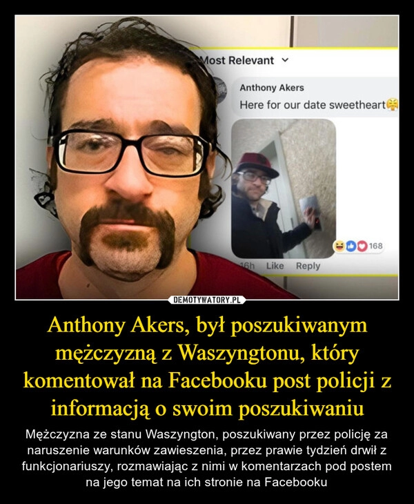 
    Anthony Akers, był poszukiwanym mężczyzną z Waszyngtonu, który komentował na Facebooku post policji z informacją o swoim poszukiwaniu