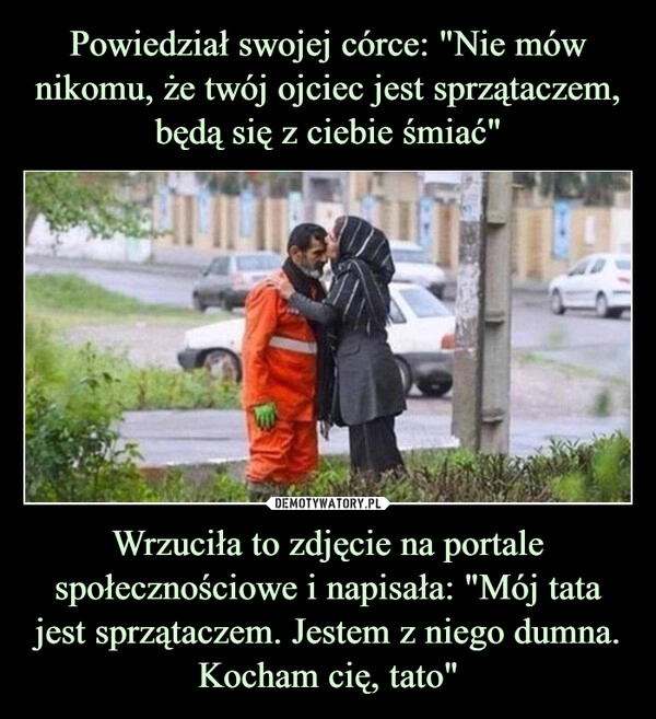 
    Powiedział swojej córce: "Nie mów nikomu, że twój ojciec jest sprzątaczem, będą się z ciebie śmiać" Wrzuciła to zdjęcie na portale społecznościowe i napisała: "Mój tata jest sprzątaczem. Jestem z niego dumna. Kocham cię, tato"