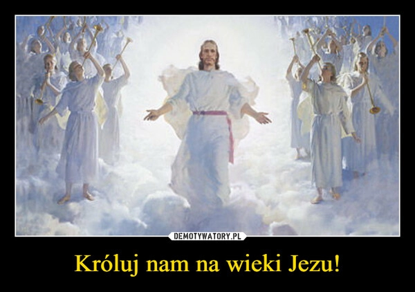 
    Króluj nam na wieki Jezu! 