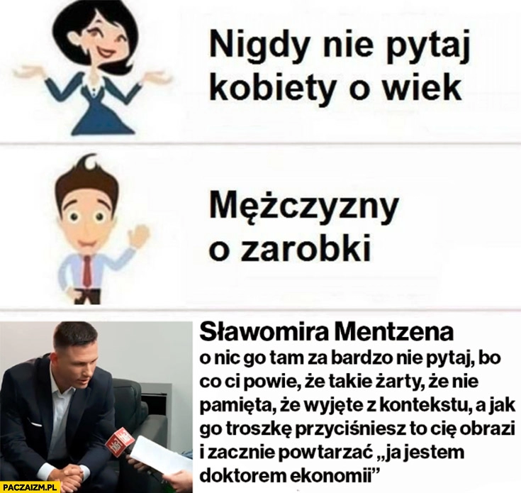 
    Nigdy nie pytaj Sławomira Mentzena o nic go tam za bardzo nie pytaj bo powie ze takie żarty, że nie pamięta, że wyjęte z kontekstu