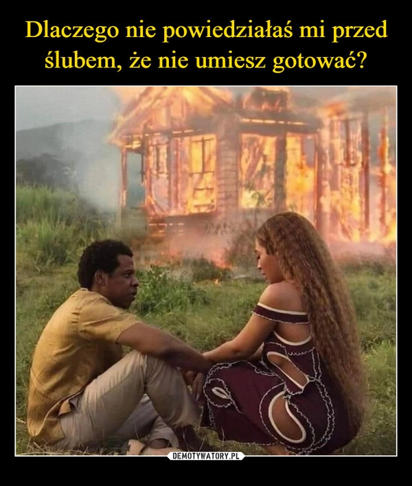 
    Dlaczego nie powiedziałaś mi przed ślubem, że nie umiesz gotować?