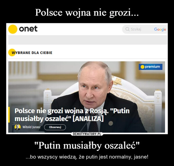 
    Polsce wojna nie grozi... "Putin musiałby oszaleć"