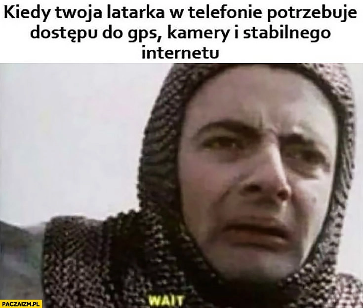 
    Kiedy Twoja latarka w telefonie potrzebuje dostępu do GPS kamery i stabilnego internetu Jaś Fasola wait