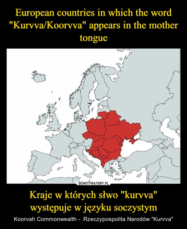 
    European countries in which the word "Kurvva/Koorvva" appears in the mother tongue Kraje w których słwo "kurvva" występuje w języku soczystym 