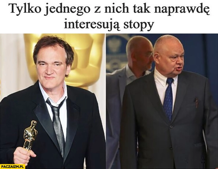 
    Tarantino Glapiński tylko jednego z nich tak naprawdę interesują stopy