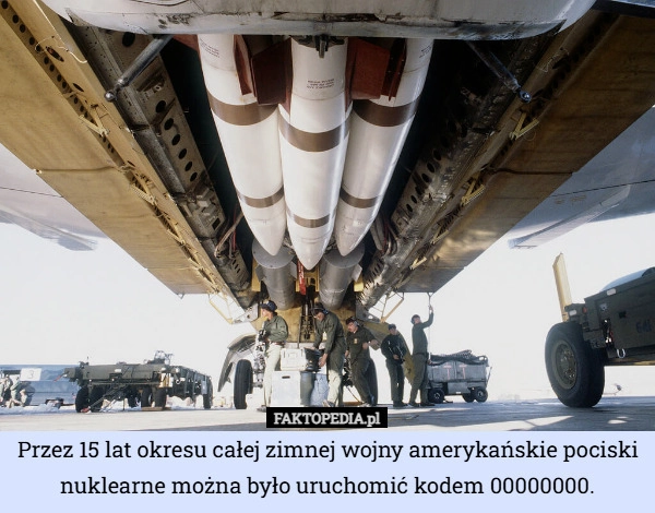 
    Przez 15 lat okresu całej zimnej wojny amerykańskie pociski nuklearne można
