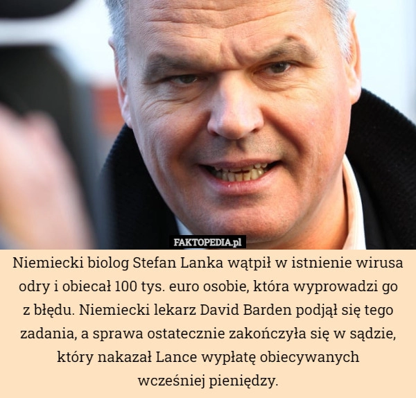 
    Niemiecki biolog Stefan Lanka wątpił w istnienie wirusa odry i obiecał 100