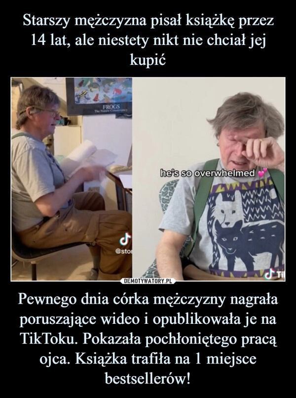 
    Starszy mężczyzna pisał książkę przez 14 lat, ale niestety nikt nie chciał jej kupić Pewnego dnia córka mężczyzny nagrała poruszające wideo i opublikowała je na TikToku. Pokazała pochłoniętego pracą ojca. Książka trafiła na 1 miejsce bestsellerów!