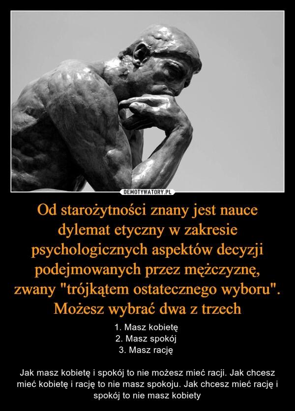 
    Od starożytności znany jest nauce dylemat etyczny w zakresie psychologicznych aspektów decyzji podejmowanych przez mężczyznę, zwany "trójkątem ostatecznego wyboru". Możesz wybrać dwa z trzech