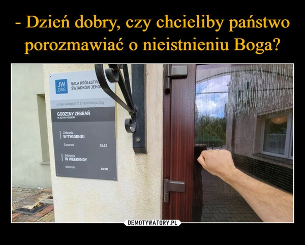 
    - Dzień dobry, czy chcieliby państwo porozmawiać o nieistnieniu Boga?