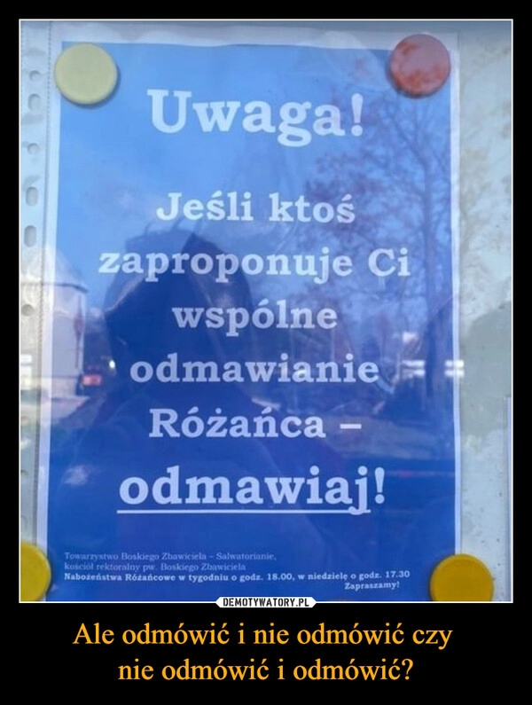 
    
Ale odmówić i nie odmówić czy
nie odmówić i odmówić? 