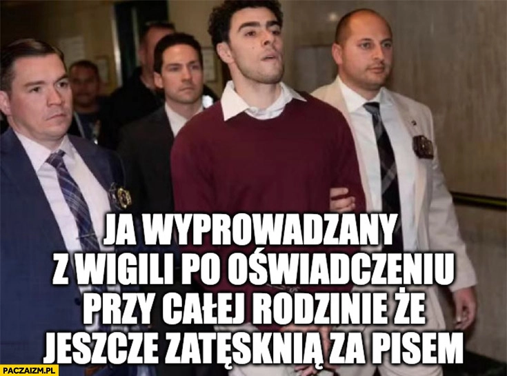 
    Luigi Mangione ja wyprowadzany z wigilii po oświadczeniu przy całej rodzinie, że jeszcze zatęsknią za PiSem