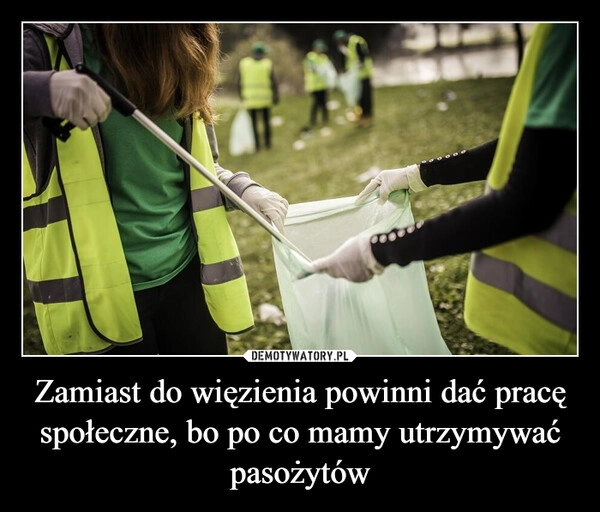 
    Zamiast do więzienia powinni dać pracę społeczne, bo po co mamy utrzymywać pasożytów