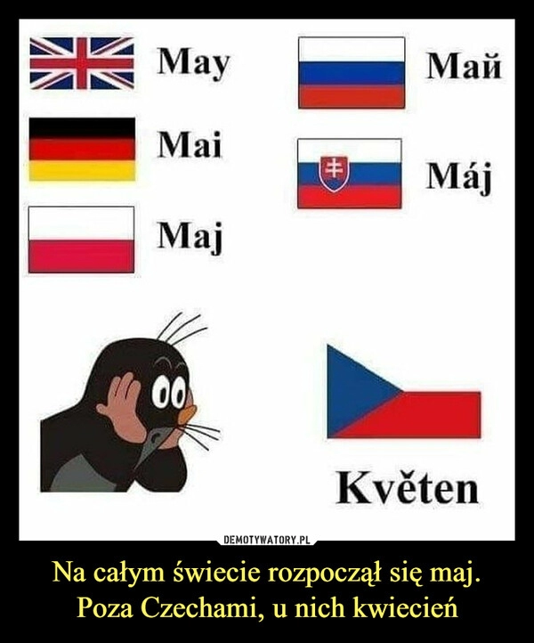 
    Na całym świecie rozpoczął się maj. Poza Czechami, u nich kwiecień