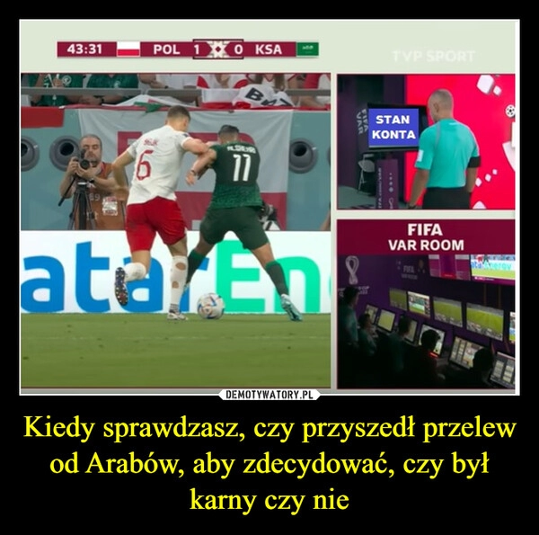 
    
Kiedy sprawdzasz, czy przyszedł przelew od Arabów, aby zdecydować, czy był karny czy nie 