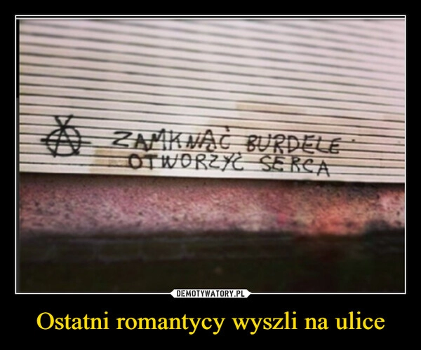 
    Ostatni romantycy wyszli na ulice