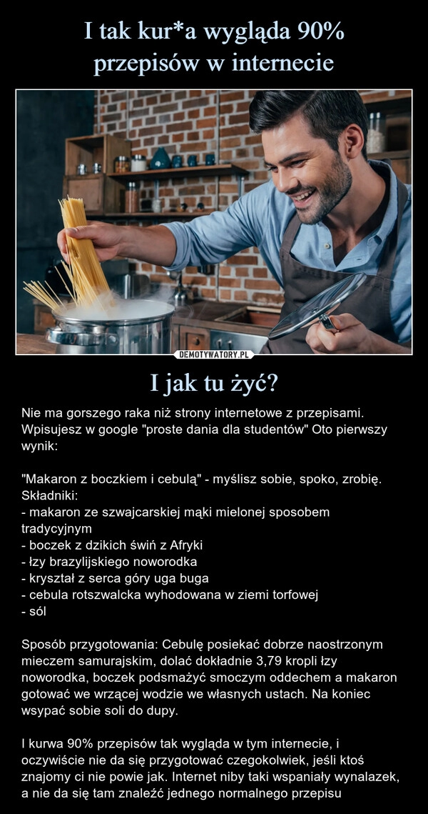 
    I tak kur*a wygląda 90%
przepisów w internecie I jak tu żyć?