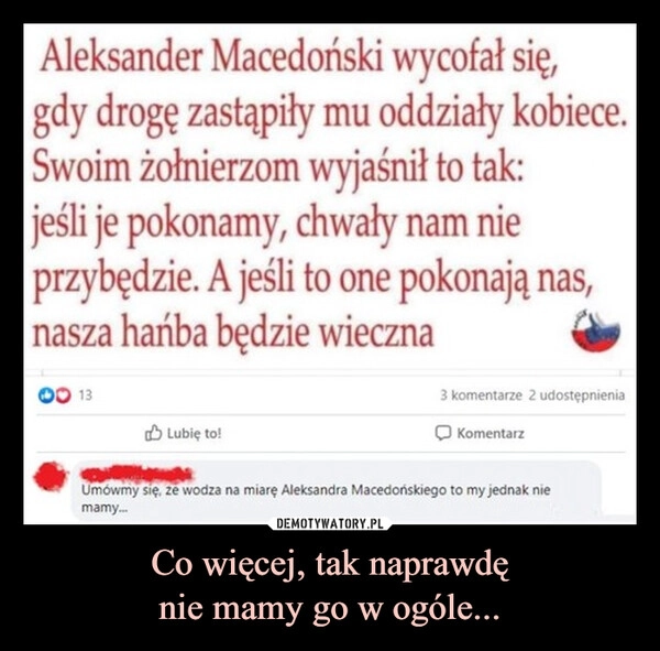 
    Co więcej, tak naprawdę
nie mamy go w ogóle...