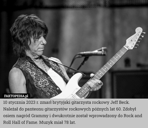 
    10 stycznia 2023 r. zmarł brytyjski gitarzysta rockowy Jeff Beck. Należał