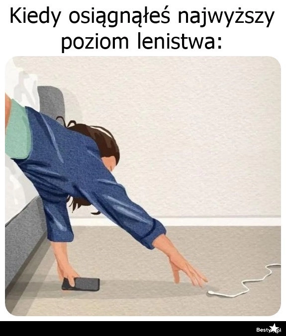 
    Najwyższy poziom lenistwa 