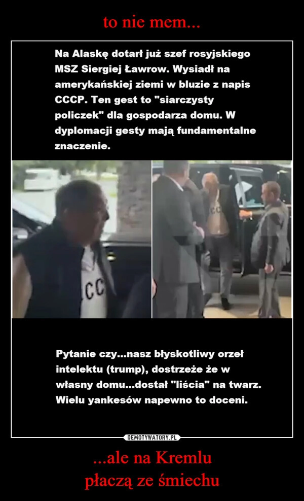 
    to nie mem... ...ale na Kremlu
płaczą ze śmiechu