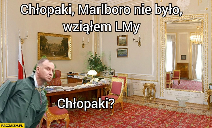 
    Andrzej Duda chłopaki Marlboro nie było wziąłem LMy, chłopaki? Wąsik Kamiński