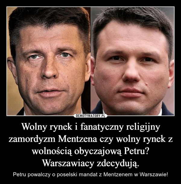 
    Wolny rynek i fanatyczny religijny zamordyzm Mentzena czy wolny rynek z wolnością obyczajową Petru? Warszawiacy zdecydują.