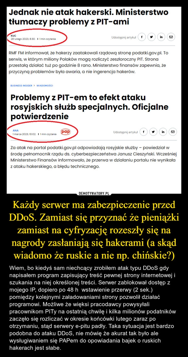 
    Każdy serwer ma zabezpieczenie przed DDoS. Zamiast się przyznać że pieniążki zamiast na cyfryzację rozeszły się na nagrody zasłaniają się hakerami (a skąd wiadomo że ruskie a nie np. chińskie?)