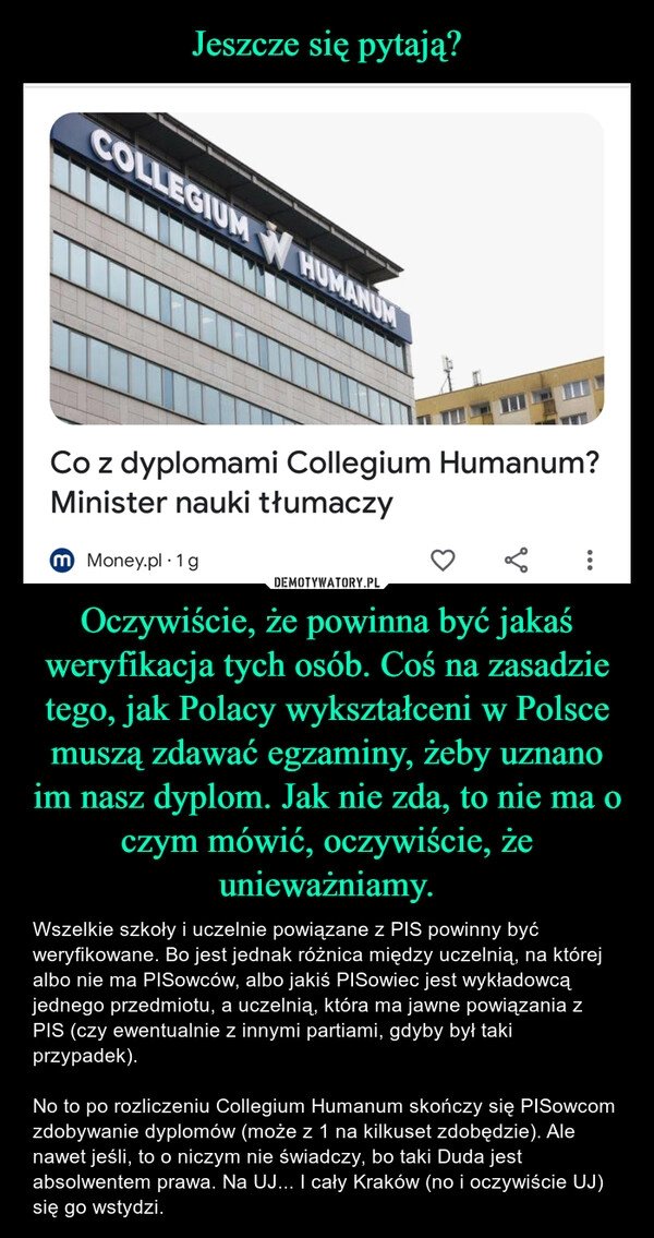 
    Jeszcze się pytają? Oczywiście, że powinna być jakaś weryfikacja tych osób. Coś na zasadzie tego, jak Polacy wykształceni w Polsce muszą zdawać egzaminy, żeby uznano im nasz dyplom. Jak nie zda, to nie ma o czym mówić, oczywiście, że unieważniamy.