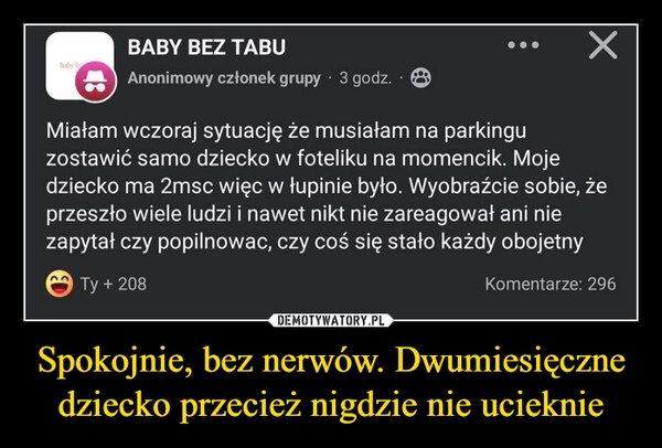 
    Spokojnie, bez nerwów. Dwumiesięczne dziecko przecież nigdzie nie ucieknie