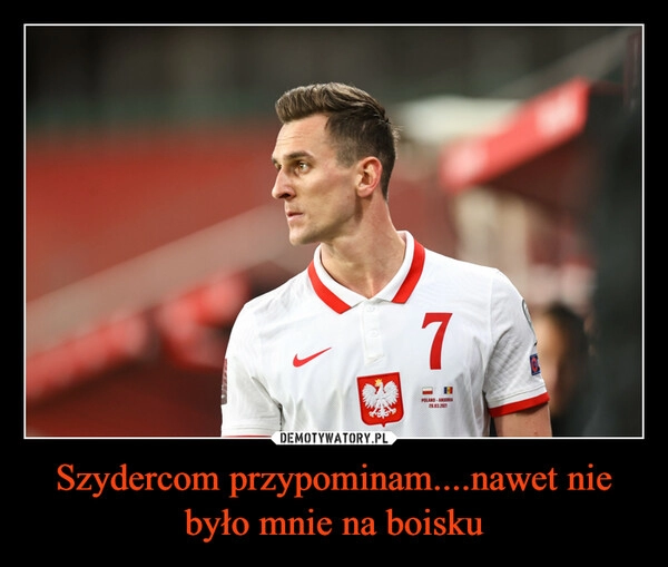 
    Szydercom przypominam....nawet nie było mnie na boisku