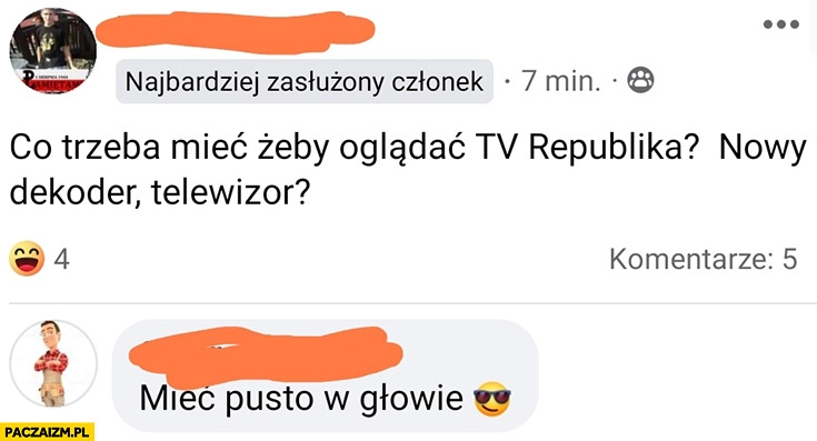 
    Co trzeba mieć żeby oglądać tv republika? Pusto w głowie pytanie odpowiedz komentarz na facebooku