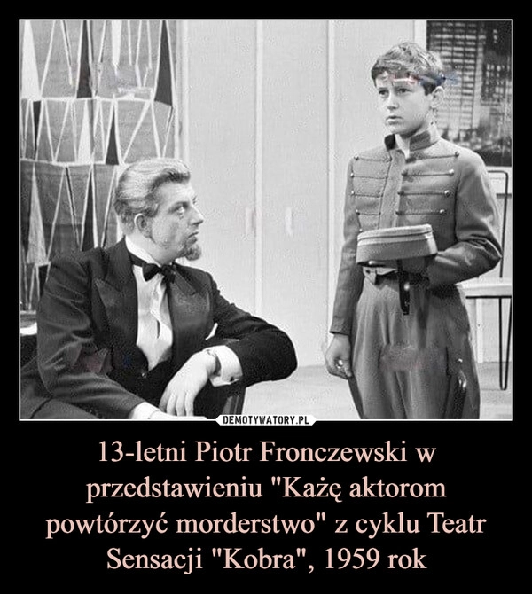 
    13-letni Piotr Fronczewski w przedstawieniu "Każę aktorom powtórzyć morderstwo" z cyklu Teatr Sensacji "Kobra", 1959 rok