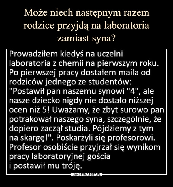 
    Może niech następnym razem rodzice przyjdą na laboratoria zamiast syna?